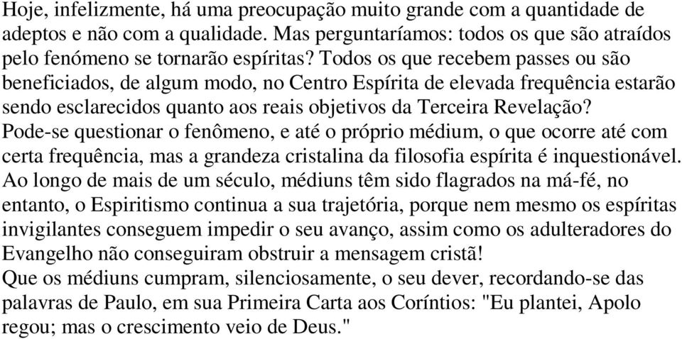 Pode-se questionar o fenômeno, e até o próprio médium, o que ocorre até com certa frequência, mas a grandeza cristalina da filosofia espírita é inquestionável.