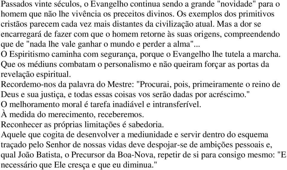 Mas a dor se encarregará de fazer com que o homem retorne às suas origens, compreendendo que de "nada lhe vale ganhar o mundo e perder a alma".