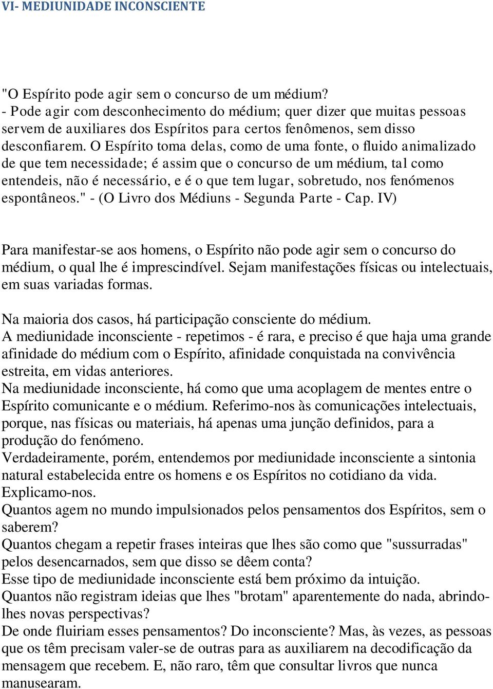 O Espírito toma delas, como de uma fonte, o fluido animalizado de que tem necessidade; é assim que o concurso de um médium, tal como entendeis, não é necessário, e é o que tem lugar, sobretudo, nos