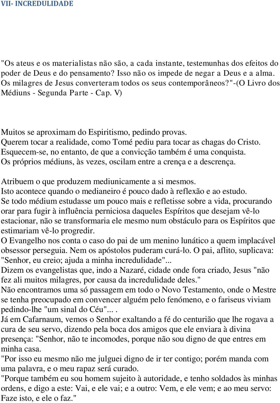 Querem tocar a realidade, como Tomé pediu para tocar as chagas do Cristo. Esquecem-se, no entanto, de que a convicção também é uma conquista.