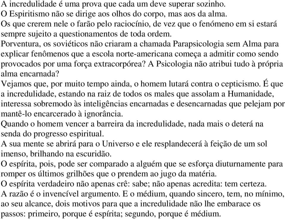 Porventura, os soviéticos não criaram a chamada Parapsicologia sem Alma para explicar fenômenos que a escola norte-americana começa a admitir como sendo provocados por uma força extracorpórea?