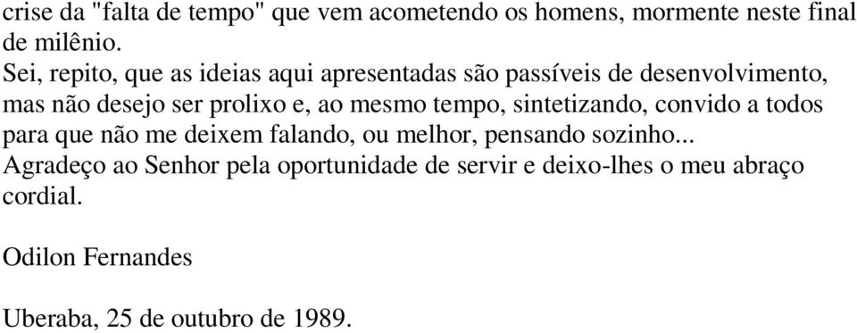 ao mesmo tempo, sintetizando, convido a todos para que não me deixem falando, ou melhor, pensando sozinho.