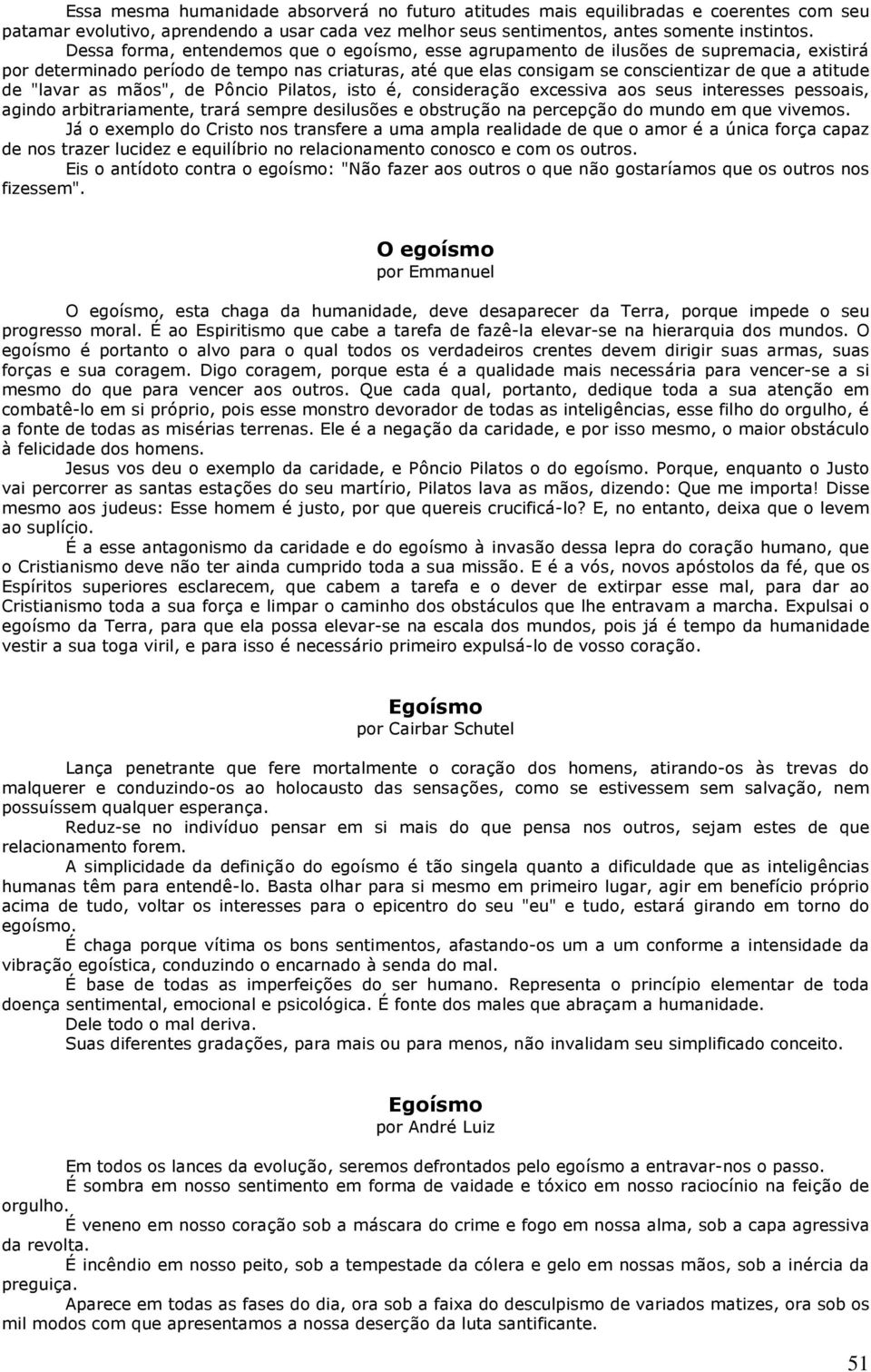 "lavar as mãos", de Pôncio Pilatos, isto é, consideração excessiva aos seus interesses pessoais, agindo arbitrariamente, trará sempre desilusões e obstrução na percepção do mundo em que vivemos.