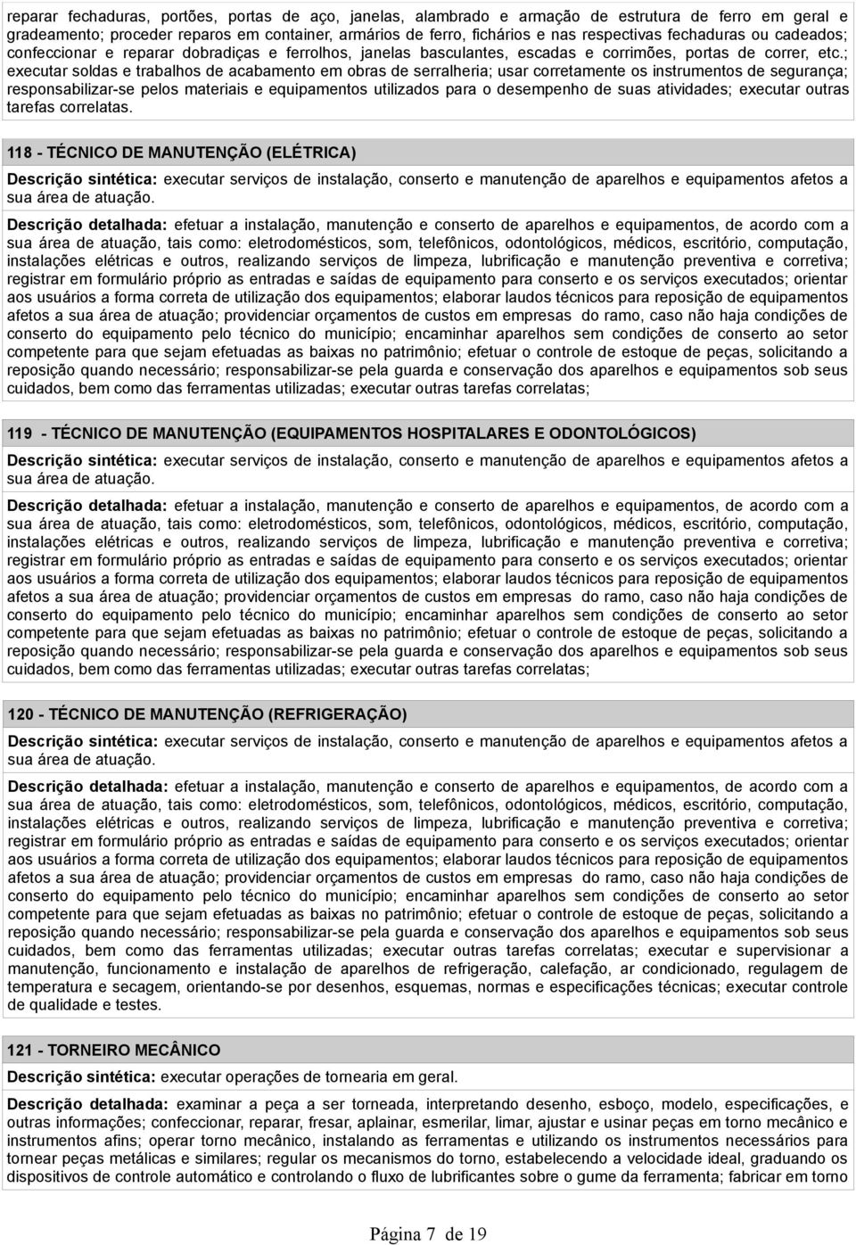 ; executar soldas e trabalhos de acabamento em obras de serralheria; usar corretamente os instrumentos de segurança; responsabilizar-se pelos materiais e equipamentos utilizados para o desempenho de