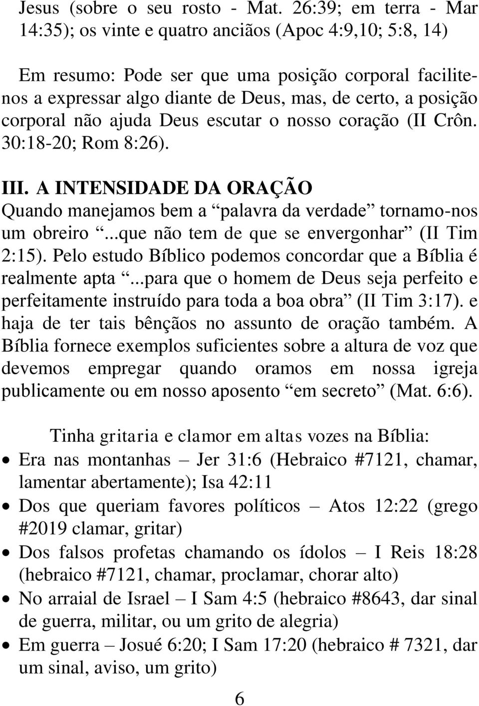 corporal não ajuda Deus escutar o nosso coração (II Crôn. 30:18-20; Rom 8:26). III. A INTENSIDADE DA ORAÇÃO Quando manejamos bem a palavra da verdade tornamo-nos um obreiro.