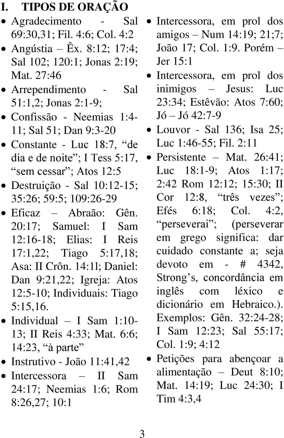 35:26; 59:5; 109:26-29 Eficaz Abraão: Gên. 20:17; Samuel: I Sam 12:16-18; Elias: I Reis 17:1,22; Tiago 5:17,18; Asa: II Crôn.
