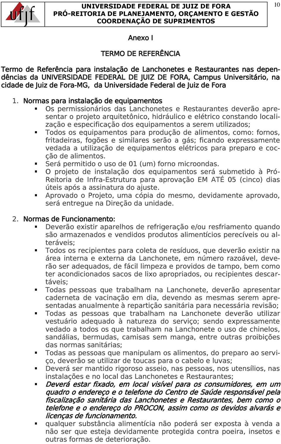 Normas para instalação de equipamentos Os permissionários das Lanchonetes e Restaurantes deverão apresentar o projeto arquitetônico, hidráulico e elétrico constando localização e especificação dos