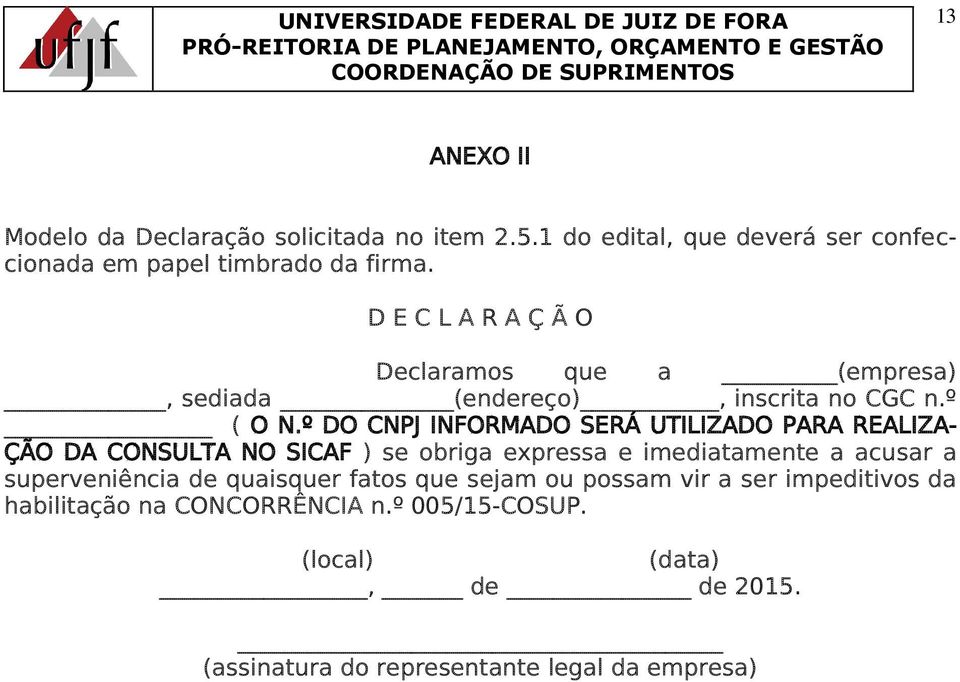 º DO CNPJ INFORMADO SERÁ UTILIZADO PARA REALIZA- ÇÃO DA CONSULTA NO SICAF ) se obriga expressa e imediatamente a acusar a