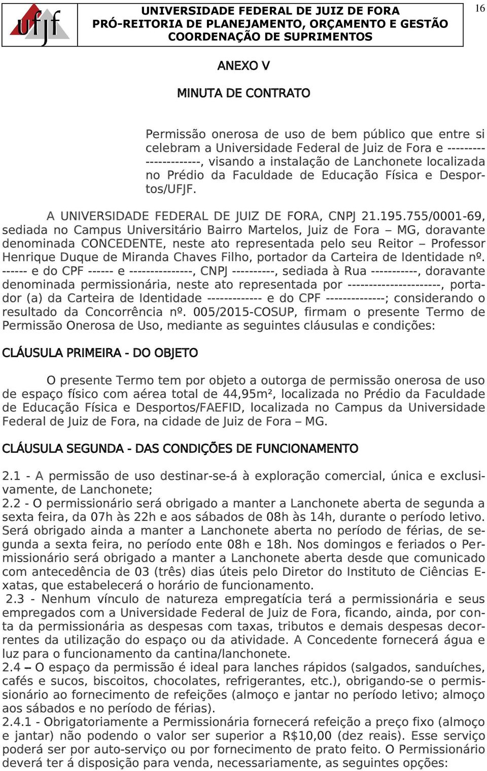 755/0001-69, sediada no Campus Universitário Bairro Martelos, Juiz de Fora MG, doravante denominada CONCEDENTE, neste ato representada pelo seu Reitor Professor Henrique Duque de Miranda Chaves