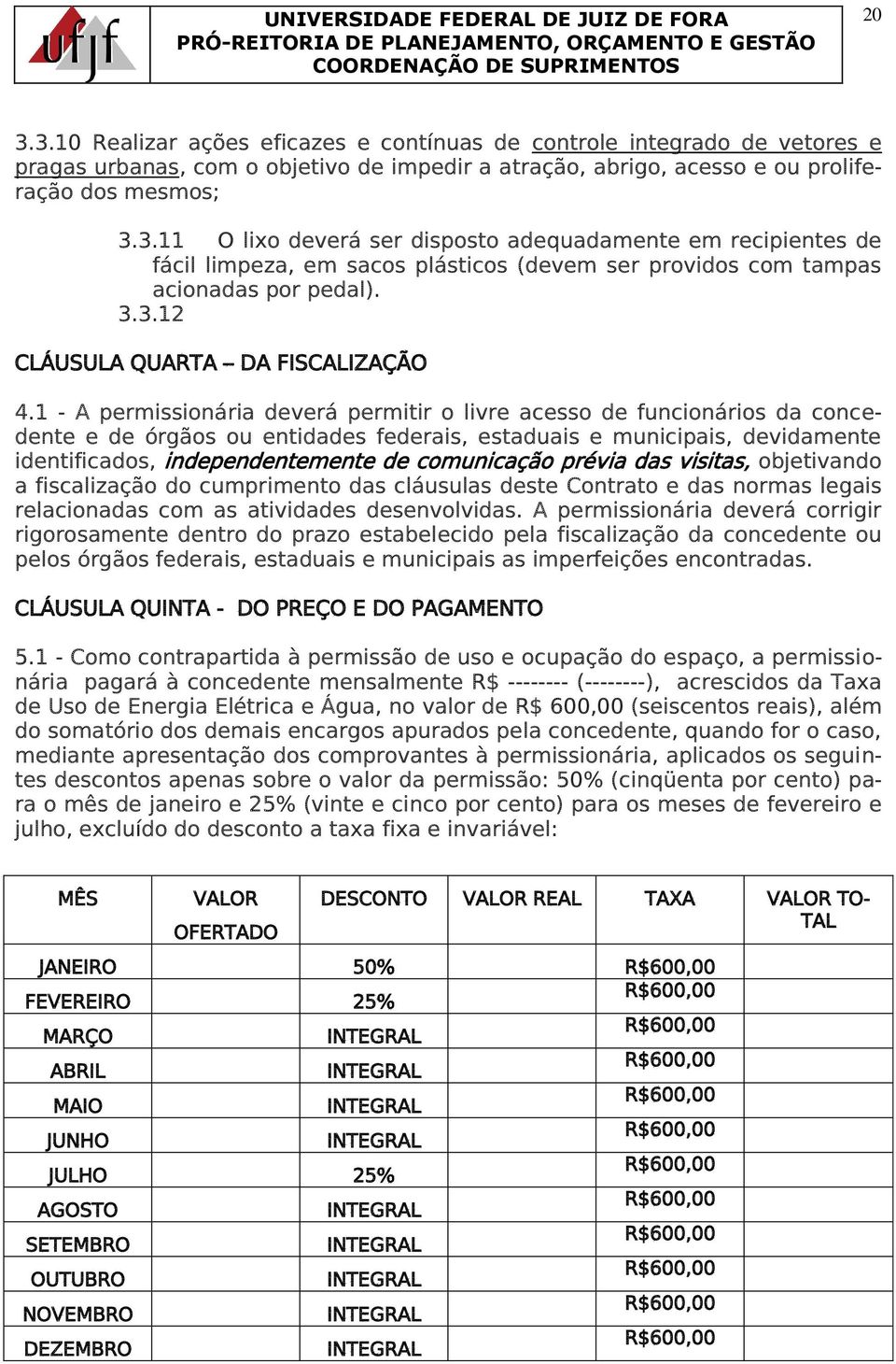 1 - A permissionária deverá permitir o livre acesso de funcionários da concedente e de órgãos ou entidades federais, estaduais e municipais, devidamente identificados, independentemente de