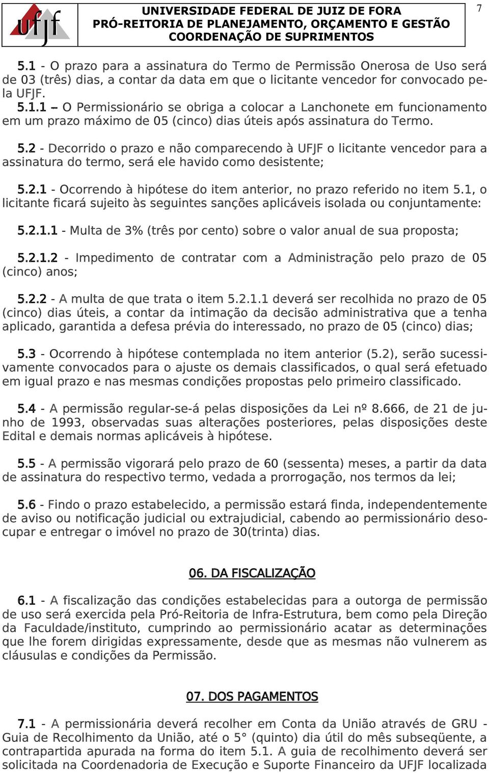 1, o licitante ficará sujeito às seguintes sanções aplicáveis isolada ou conjuntamente: 5.2.1.1 - Multa de 3% (três por cento) sobre o valor anual de sua proposta; 5.2.1.2 - Impedimento de contratar com a Administração pelo prazo de 05 (cinco) anos; 5.