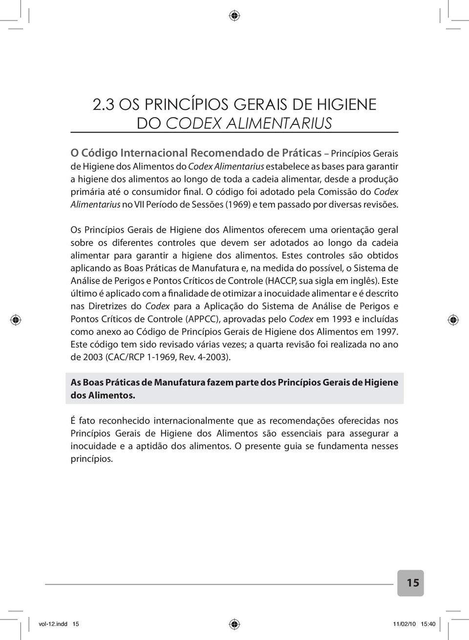 O código foi adotado pela Comissão do Codex Alimentarius no VII Período de Sessões (1969) e tem passado por diversas revisões.