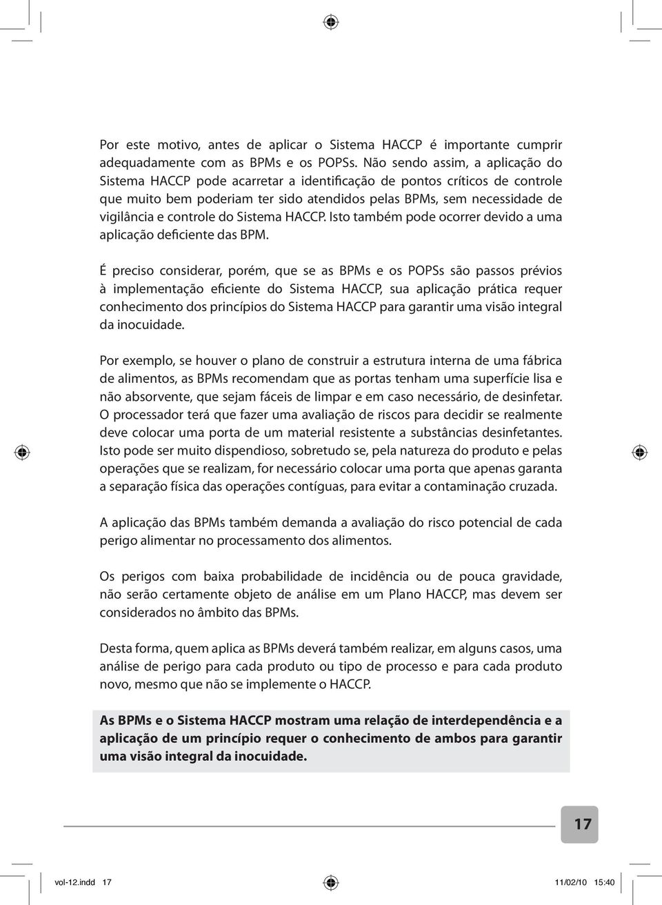 controle do Sistema HACCP. Isto também pode ocorrer devido a uma aplicação deficiente das BPM.