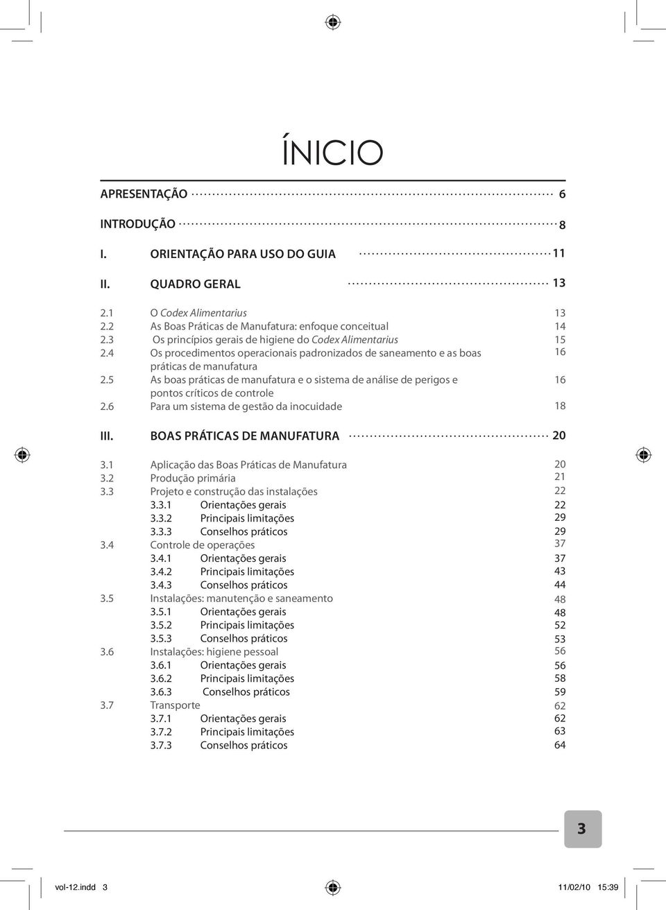 5 As boas práticas de manufatura e o sistema de análise de perigos e pontos críticos de controle 2.6 Para um sistema de gestão da inocuidade 13 14 15 16 16 18 III. BOAS PRÁTICAS DE MANUFATURA 20 3.