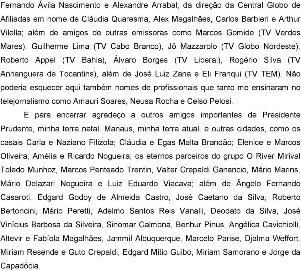 de Tocantins), além de José Luiz Zana e Eli Franqui (TV TEM).