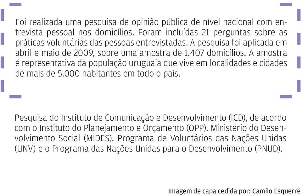 A amostra é representativa da população uruguaia que vive em localidades e cidades de mais de 5.000 habitantes em todo o pais.