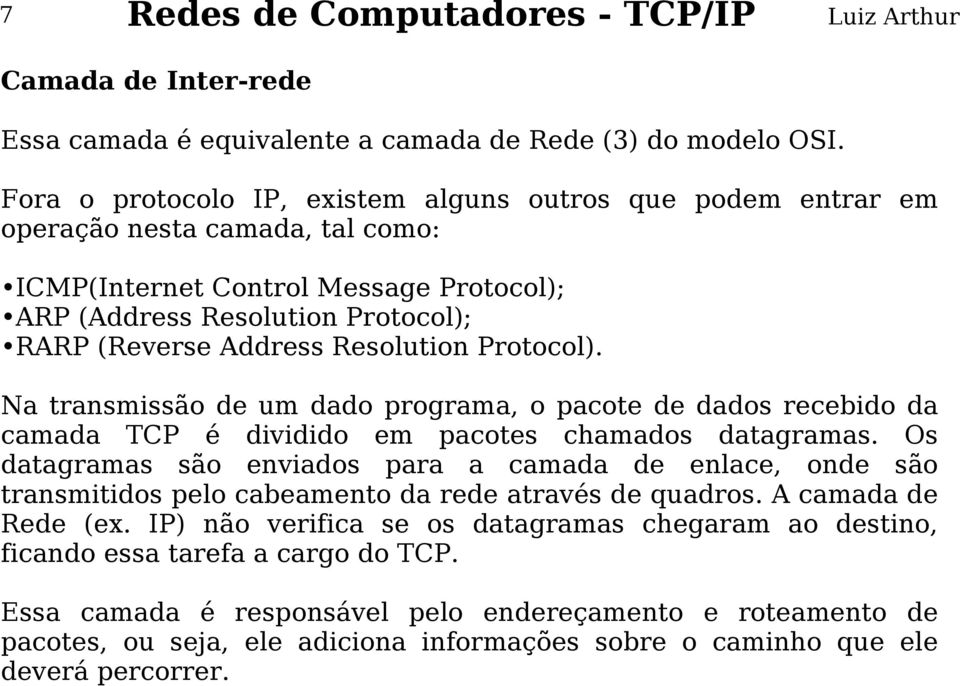 Resolution Protocol). Na transmissão de um dado programa, o pacote de dados recebido da camada TCP é dividido em pacotes chamados datagramas.