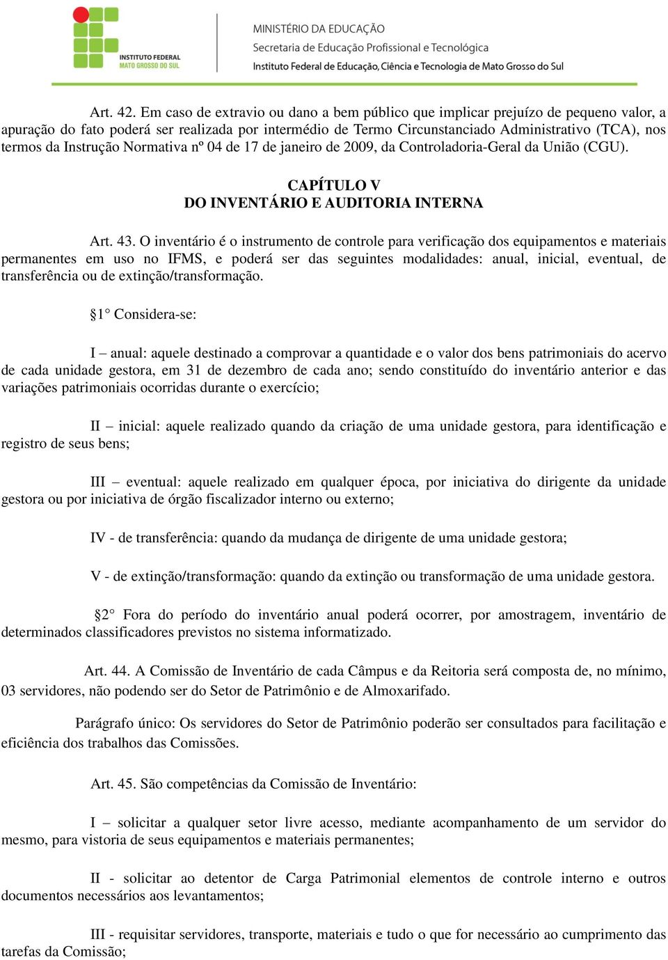 Instrução Normativa nº 04 de 17 de janeiro de 2009, da Controladoria-Geral da União (CGU). CAPÍTULO V DO INVENTÁRIO E AUDITORIA INTERNA Art. 43.