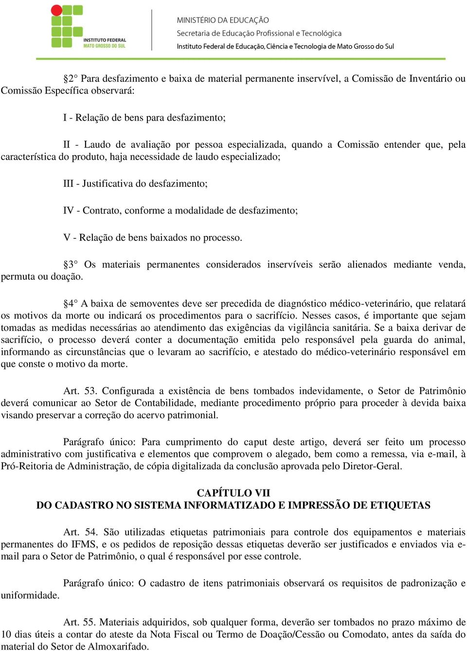 desfazimento; V - Relação de bens baixados no processo. 3 Os materiais permanentes considerados inservíveis serão alienados mediante venda, permuta ou doação.