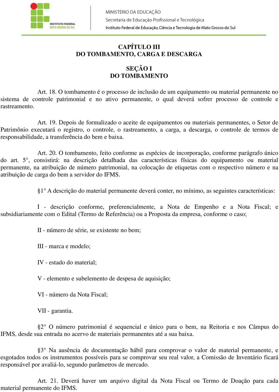 19. Depois de formalizado o aceite de equipamentos ou materiais permanentes, o Setor de Patrimônio executará o registro, o controle, o rastreamento, a carga, a descarga, o controle de termos de