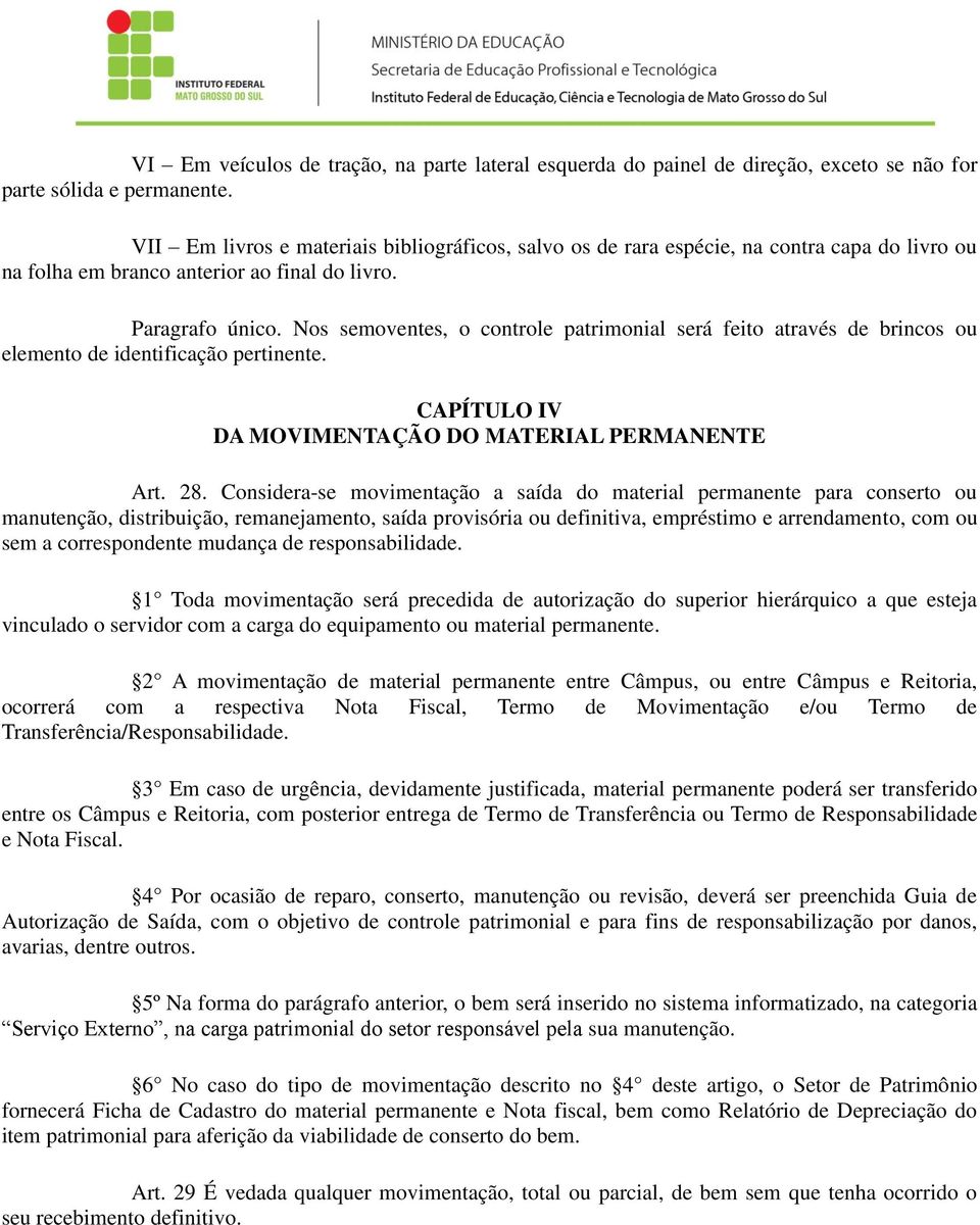 Nos semoventes, o controle patrimonial será feito através de brincos ou elemento de identificação pertinente. CAPÍTULO IV DA MOVIMENTAÇÃO DO MATERIAL PERMANENTE Art. 28.