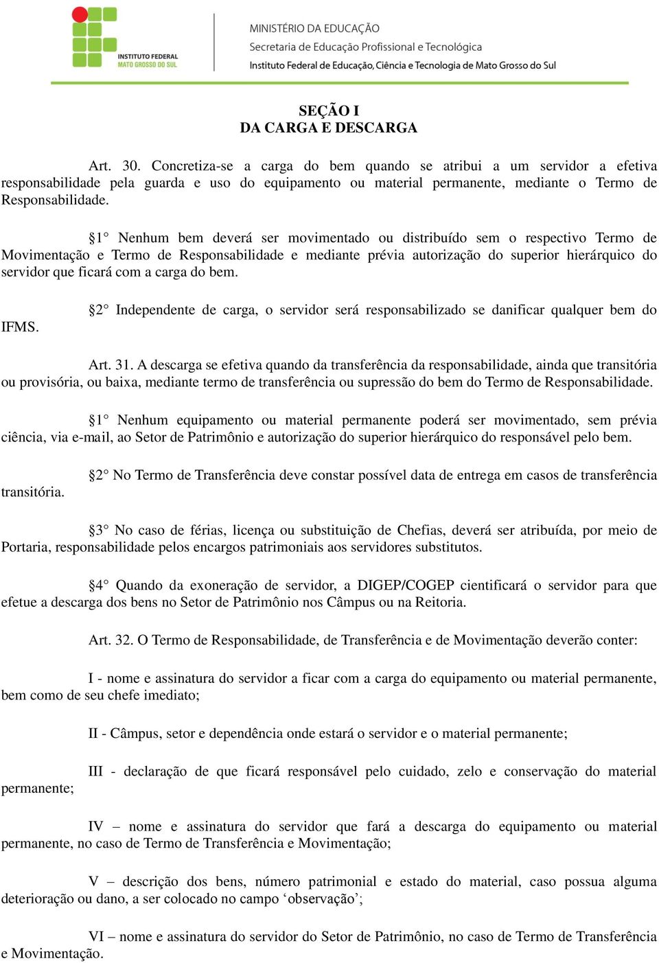 1 Nenhum bem deverá ser movimentado ou distribuído sem o respectivo Termo de Movimentação e Termo de Responsabilidade e mediante prévia autorização do superior hierárquico do servidor que ficará com