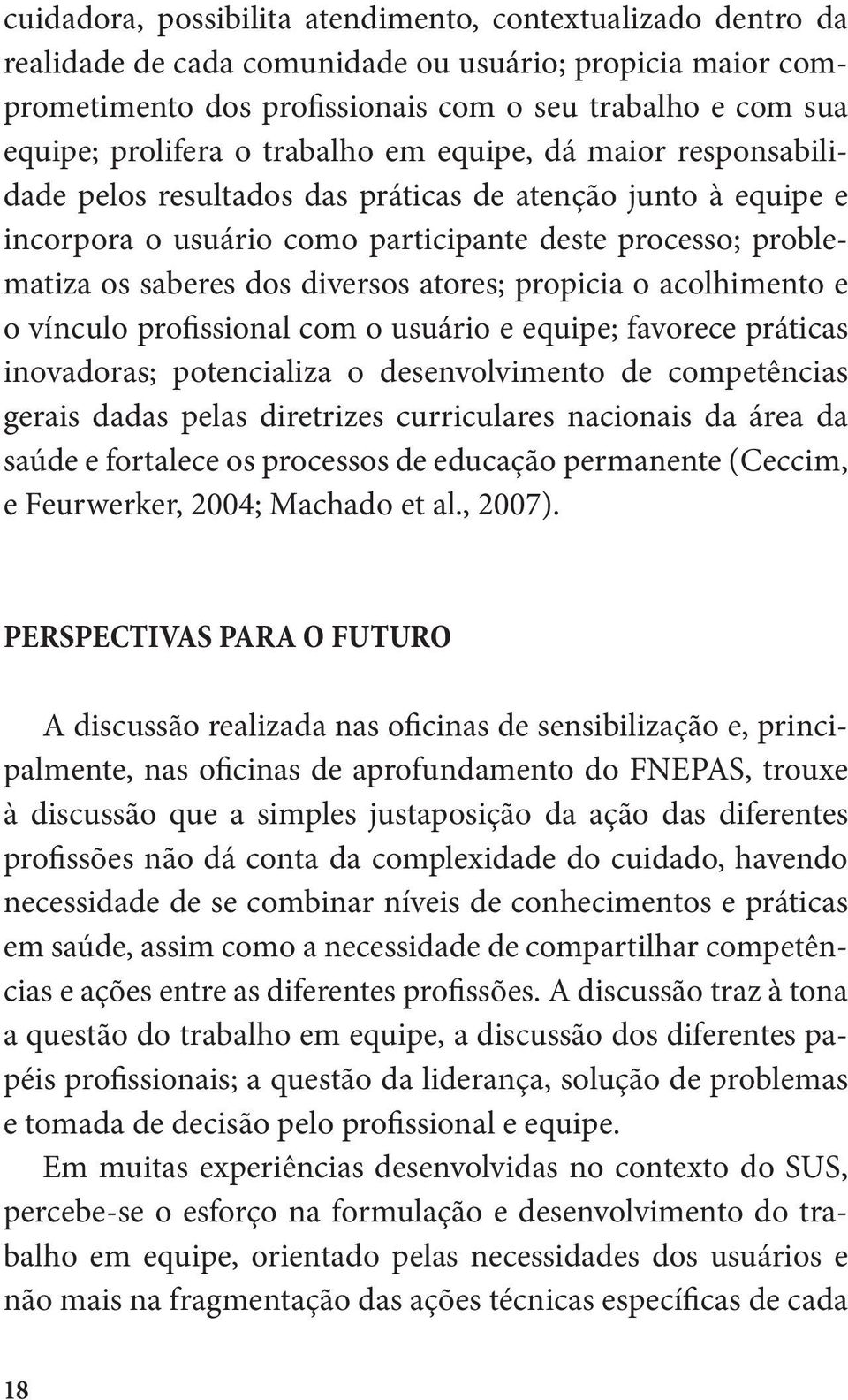 atores; propicia o acolhimento e o vínculo profissional com o usuário e equipe; favorece práticas inovadoras; potencializa o desenvolvimento de competências gerais dadas pelas diretrizes curriculares