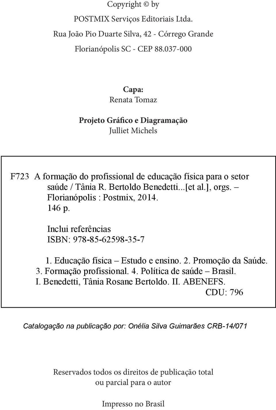 ], orgs. Florianópolis : Postmix, 2014. 146 p. Inclui referências ISBN: 978-85-62598-35-7 1. Educação física Estudo e ensino. 2. Promoção da Saúde. 3. Formação profissional. 4.