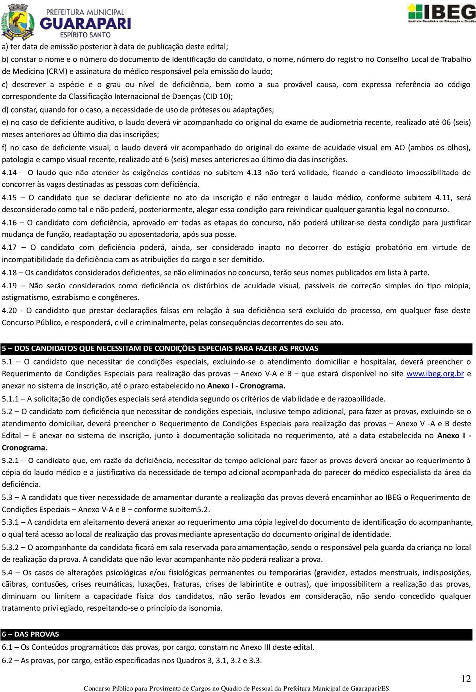 correspondente da Classificação Internacional de Doenças (CID 10); d) constar, quando for o caso, a necessidade de uso de próteses ou adaptações; e) no caso de deficiente auditivo, o laudo deverá vir