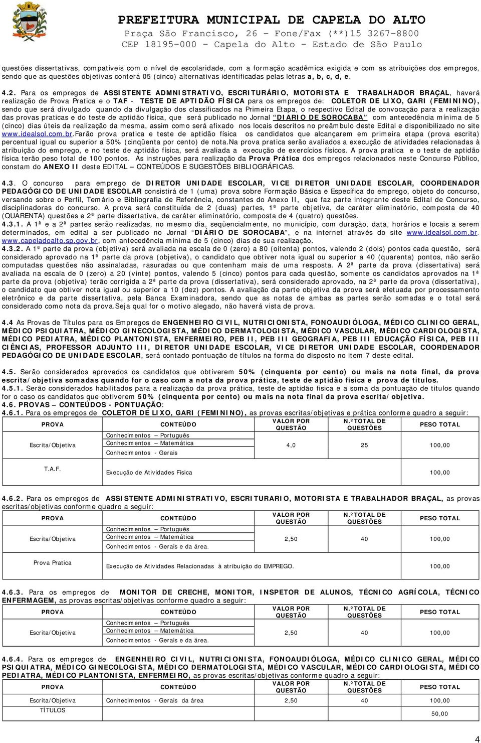 Para os empregos de ASSISTENTE ADMNISTRATIVO, ESCRITURÁRIO, MOTORISTA E TRABALHADOR BRAÇAL, haverá realização de Prova Pratica e o TAF - TESTE DE APTIDÃO FÍSICA para os empregos de: COLETOR DE LIXO,