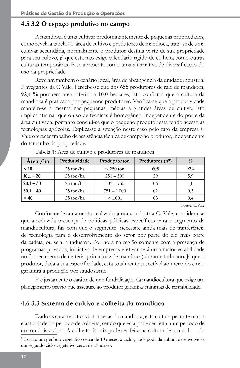 secundária, normalmente o produtor destina parte de sua propriedade para seu cultivo, já que esta não exige calendário rígido de colheita como outras culturas temporárias.