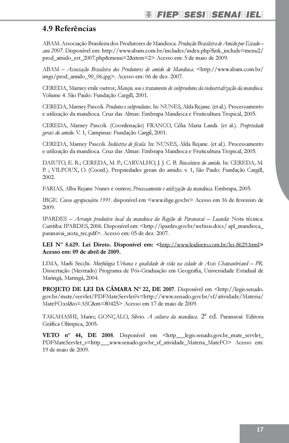 jpg>. Acesso em: 06 de dez. 2007. CEREDA, Marney etale outros; Manejo, uso e tratamento de subprodutos da industrialização da mandioca. Volume 4. São Paulo: Fundação Cargill, 2001.