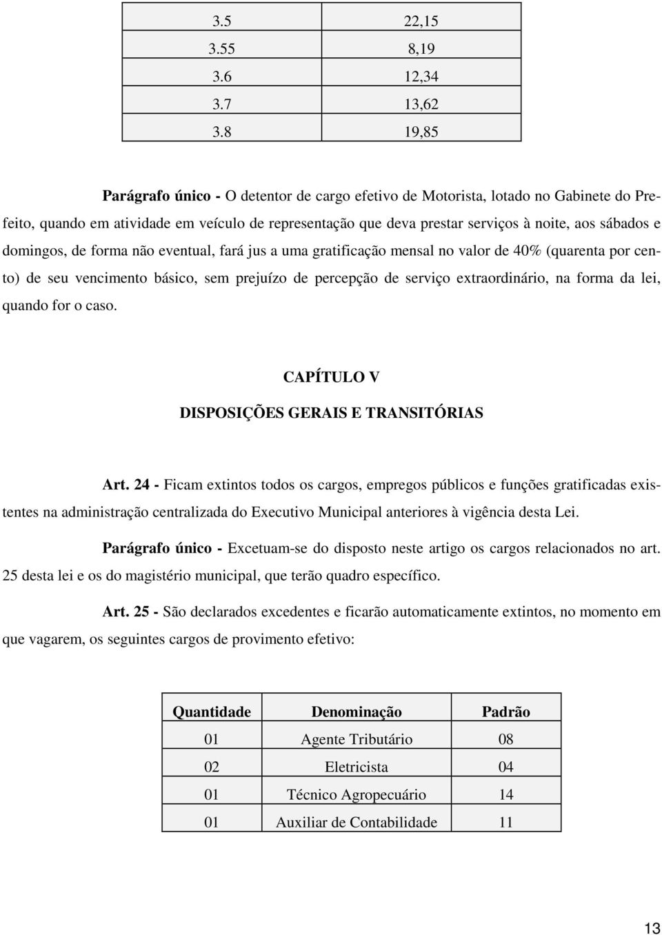 domingos, de forma não eventual, fará jus a uma gratificação mensal no valor de 40% (quarenta por cento) de seu vencimento básico, sem prejuízo de percepção de serviço extraordinário, na forma da