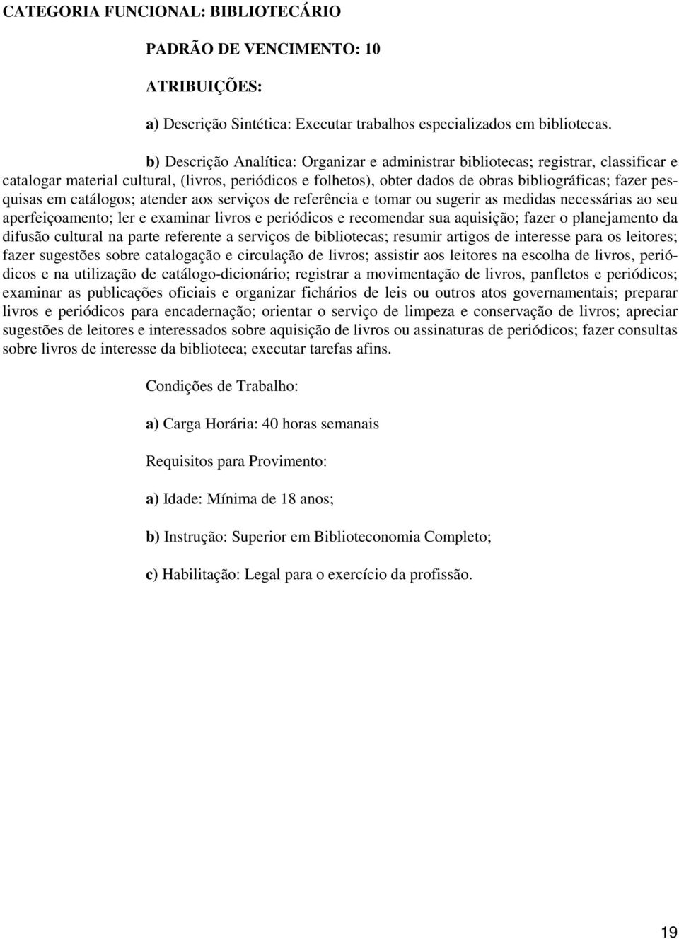 pesquisas em catálogos; atender aos serviços de referência e tomar ou sugerir as medidas necessárias ao seu aperfeiçoamento; ler e examinar livros e periódicos e recomendar sua aquisição; fazer o