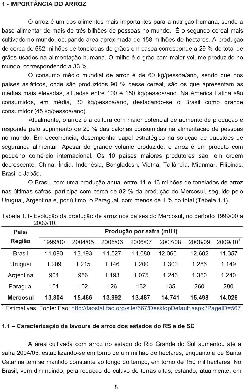 A produção de cerca de 662 milhões de toneladas de grãos em casca corresponde a 29 % do total de grãos usados na alimentação humana.