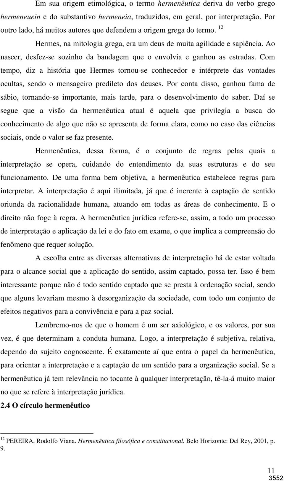 Ao nascer, desfez-se sozinho da bandagem que o envolvia e ganhou as estradas.