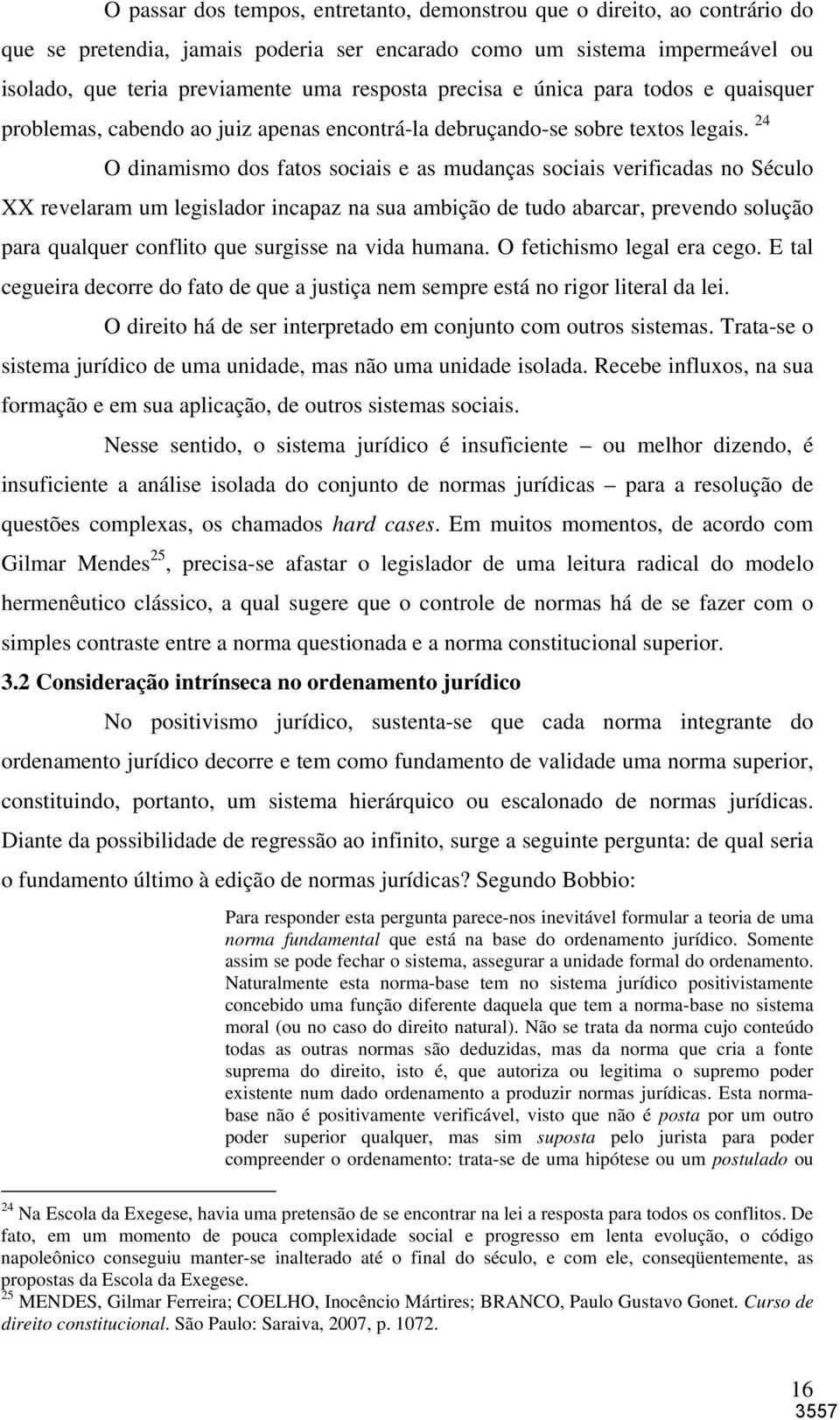 24 O dinamismo dos fatos sociais e as mudanças sociais verificadas no Século XX revelaram um legislador incapaz na sua ambição de tudo abarcar, prevendo solução para qualquer conflito que surgisse na