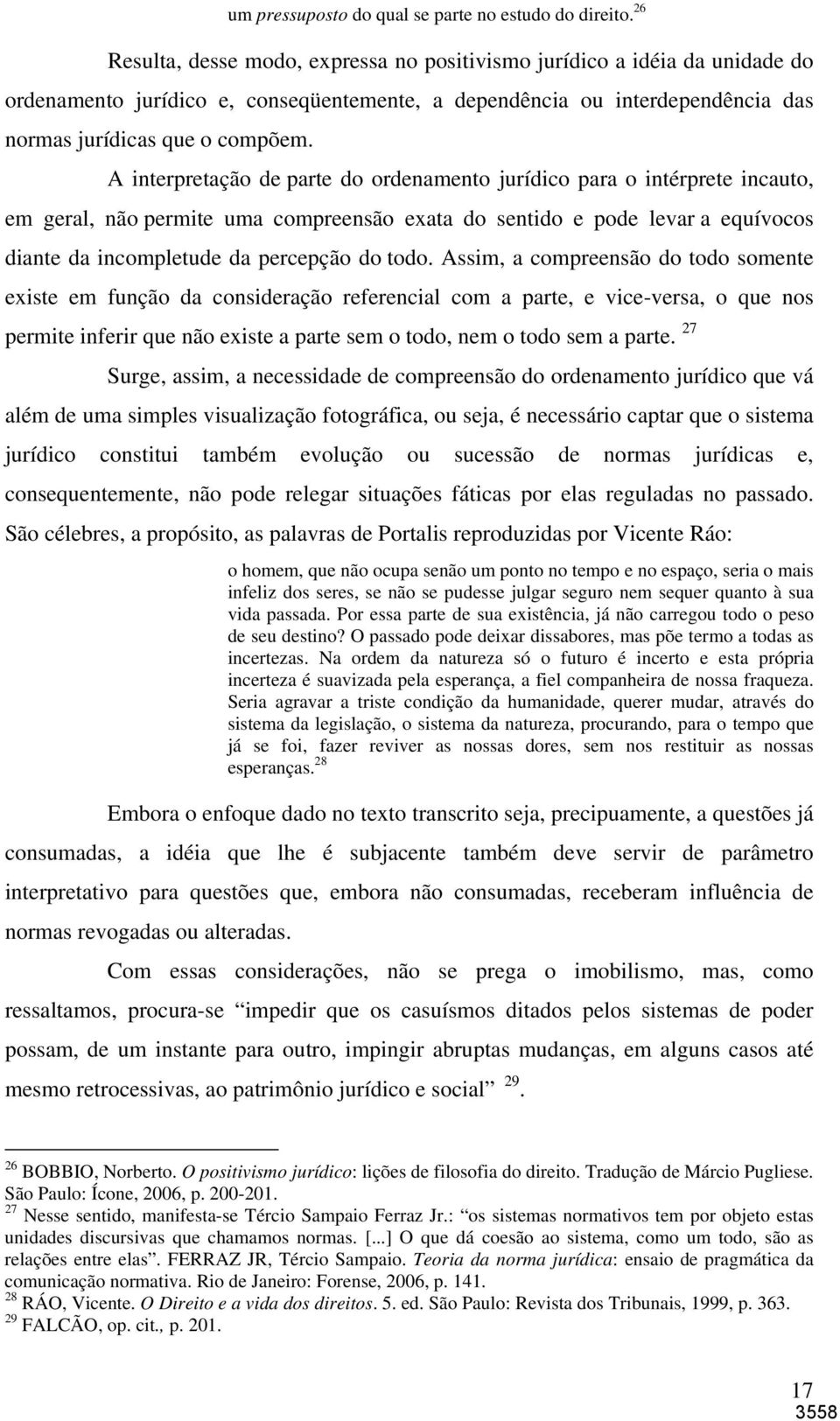 A interpretação de parte do ordenamento jurídico para o intérprete incauto, em geral, não permite uma compreensão exata do sentido e pode levar a equívocos diante da incompletude da percepção do todo.