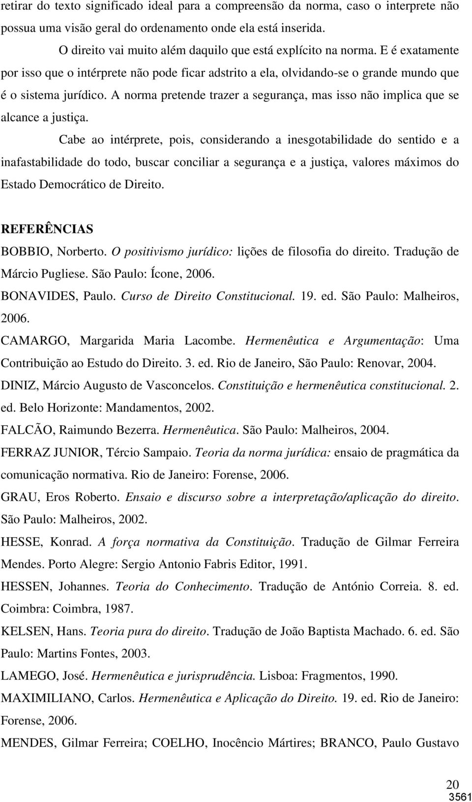 A norma pretende trazer a segurança, mas isso não implica que se alcance a justiça.