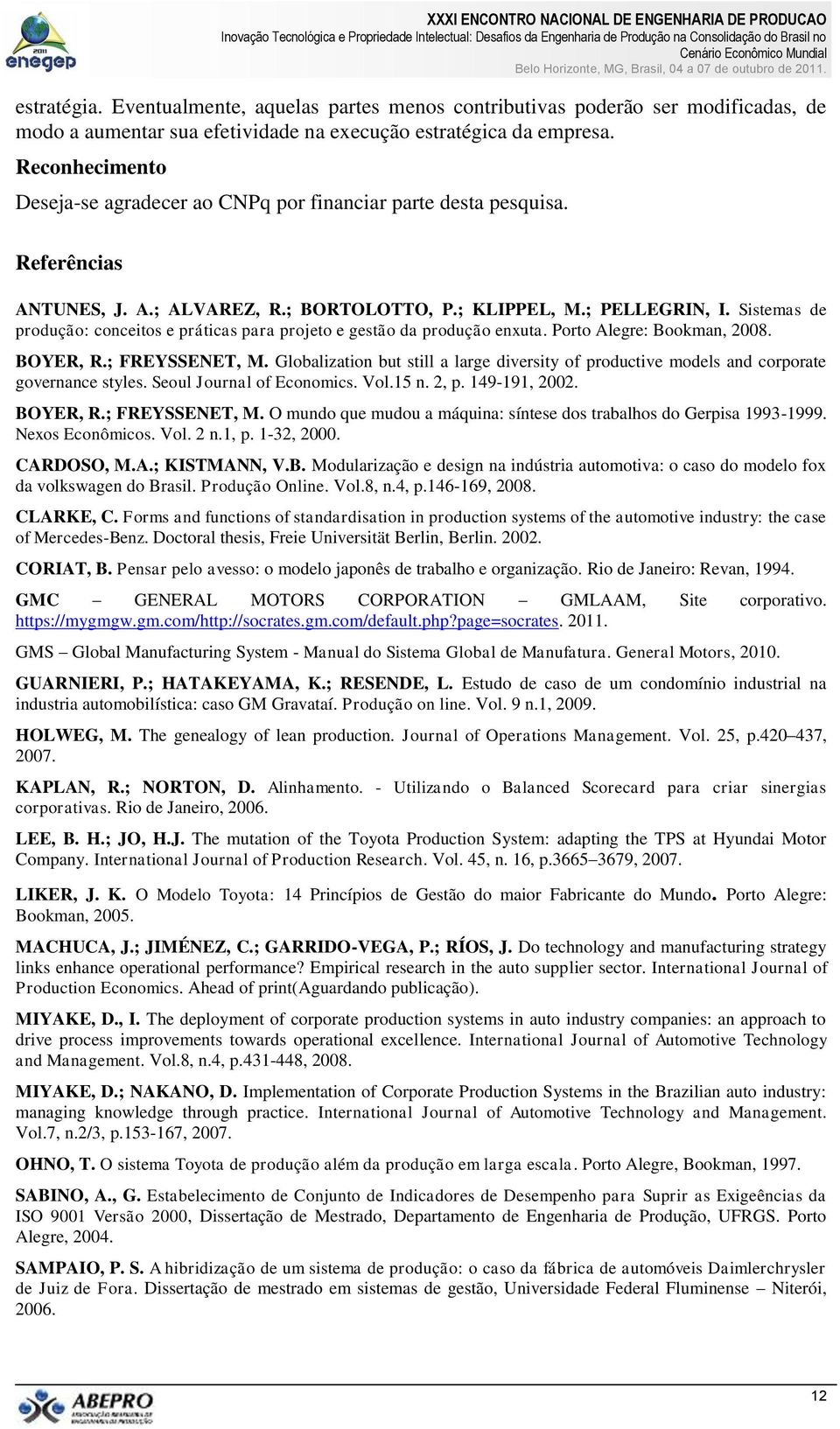 Sistemas de produção: conceitos e práticas para projeto e gestão da produção enxuta. Porto Alegre: Bookman, 2008. BOYER, R.; FREYSSENET, M.