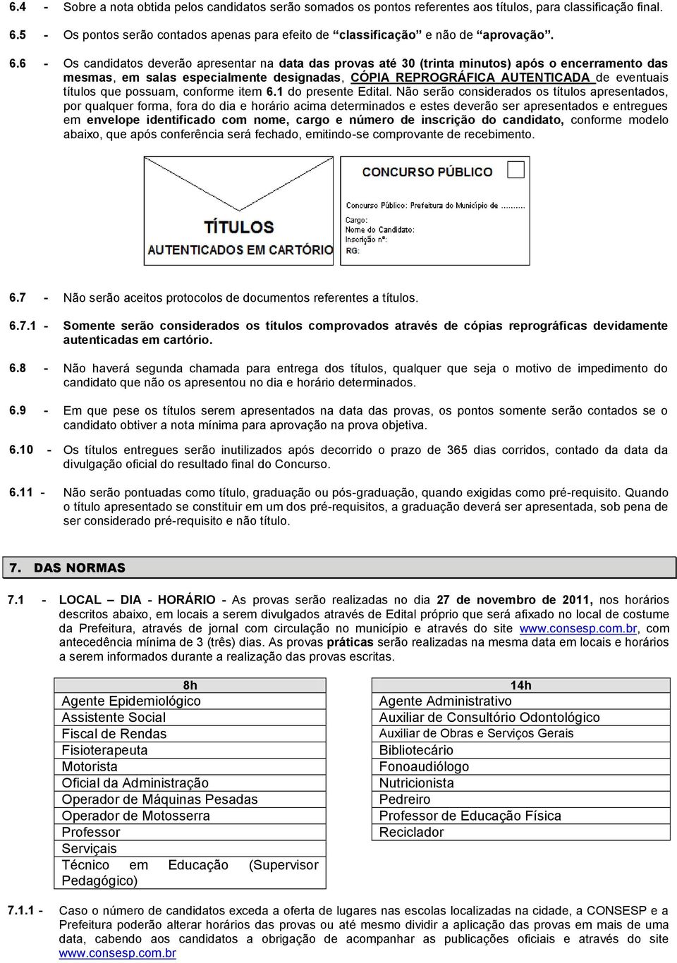 6 - Os candidatos deverão apresentar na data das provas até 30 (trinta minutos) após o encerramento das mesmas, em salas especialmente designadas, CÓPIA REPROGRÁFICA AUTENTICADA de eventuais títulos