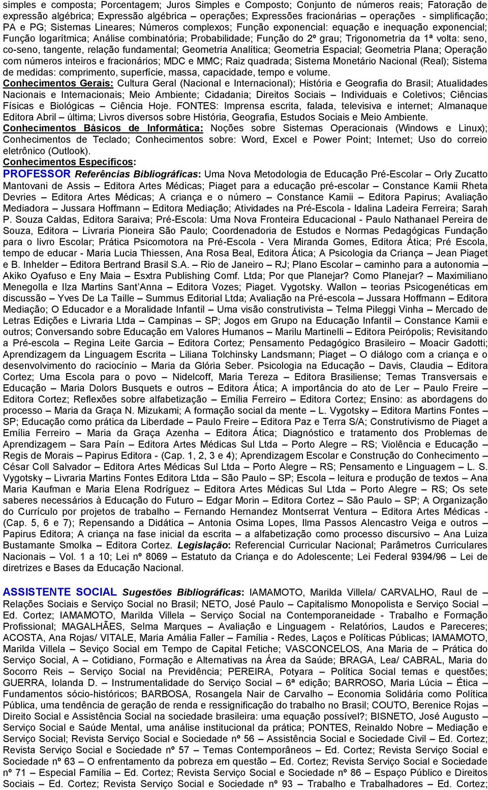 Trigonometria da 1ª volta: seno, co-seno, tangente, relação fundamental; Geometria Analítica; Geometria Espacial; Geometria Plana; Operação com números inteiros e fracionários; MDC e MMC; Raiz