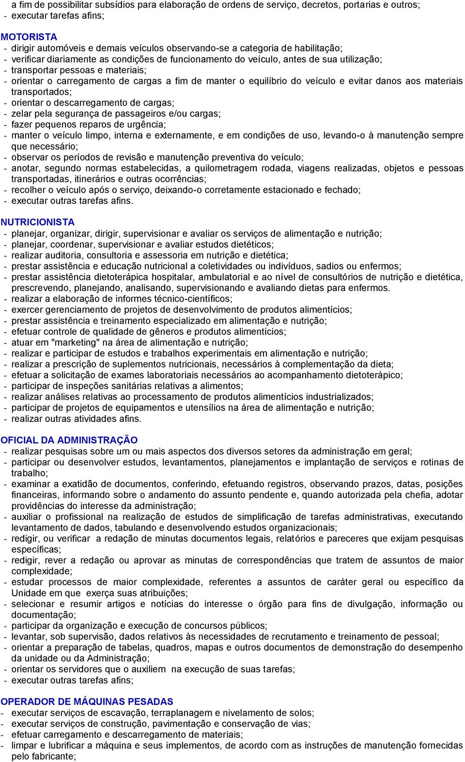 manter o equilíbrio do veículo e evitar danos aos materiais transportados; - orientar o descarregamento de cargas; - zelar pela segurança de passageiros e/ou cargas; - fazer pequenos reparos de