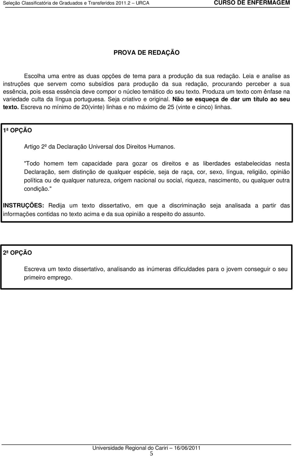 Produza um texto com ênfase na variedade culta da língua portuguesa. Seja criativo e original. Não se esqueça de dar um título ao seu texto.