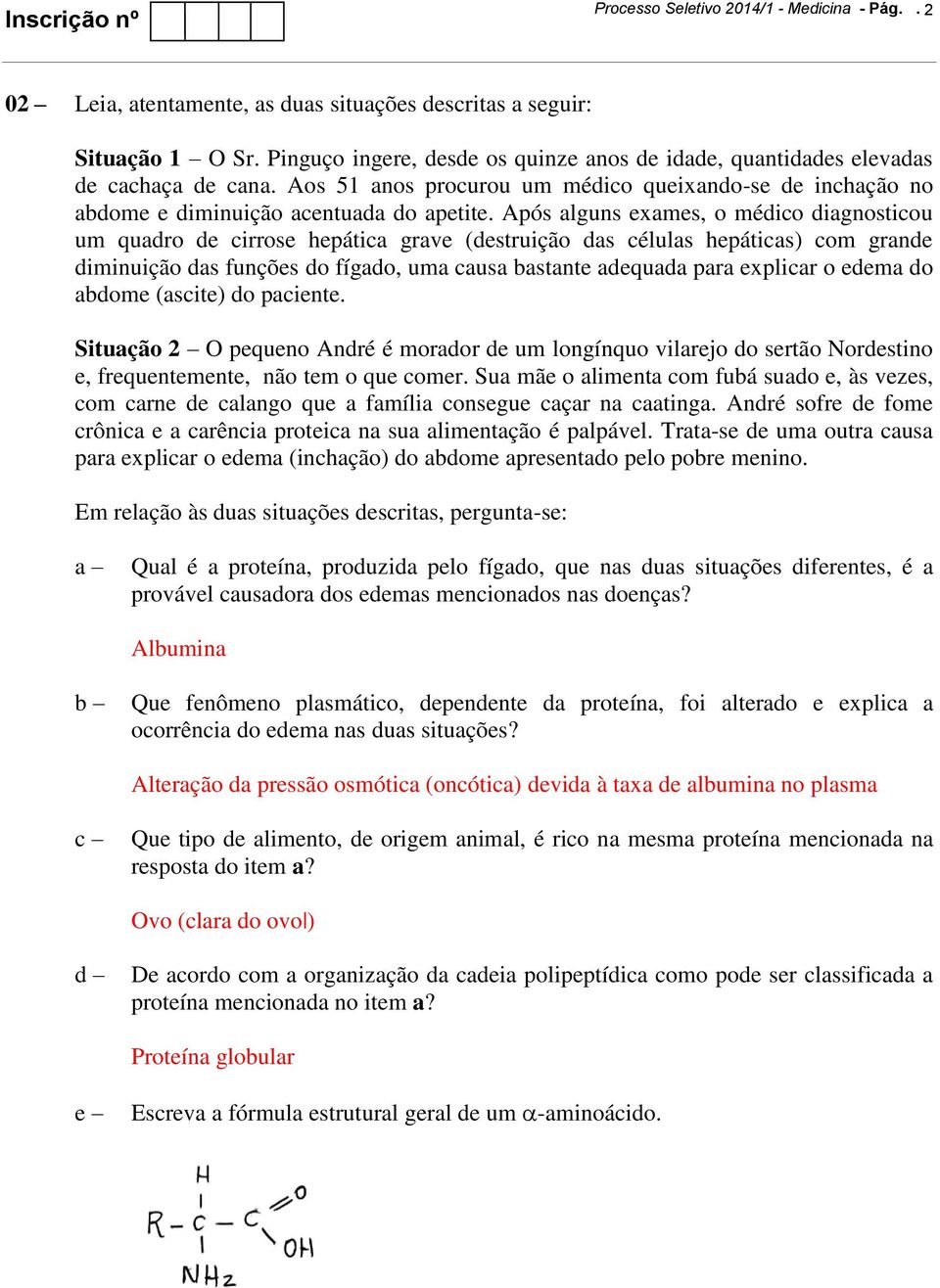 Após alguns exames, o médico diagnosticou um quadro de cirrose hepática grave (destruição das células hepáticas) com grande diminuição das funções do fígado, uma causa bastante adequada para explicar