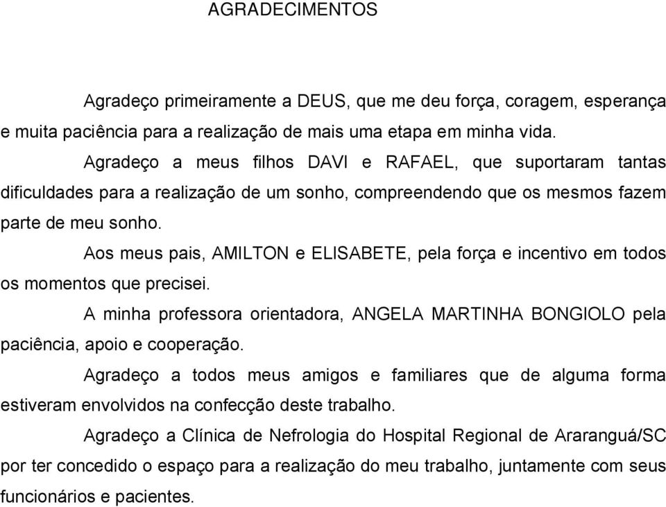 Aos meus pais, AMILTON e ELISABETE, pela força e incentivo em todos os momentos que precisei. A minha professora orientadora, ANGELA MARTINHA BONGIOLO pela paciência, apoio e cooperação.