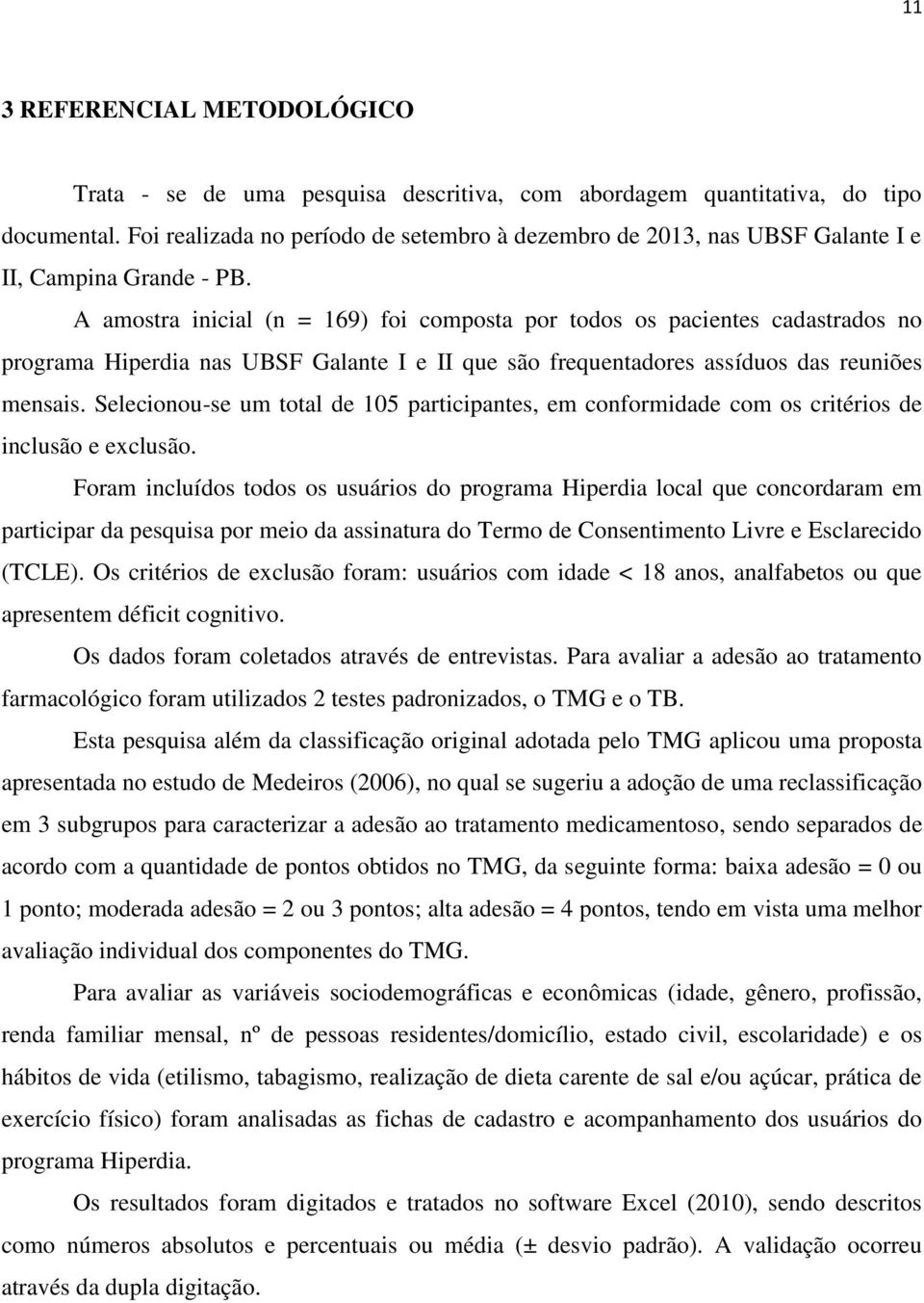 A amostra inicial (n = 169) foi composta por todos os pacientes cadastrados no programa Hiperdia nas UBSF Galante I e II que são frequentadores assíduos das reuniões mensais.