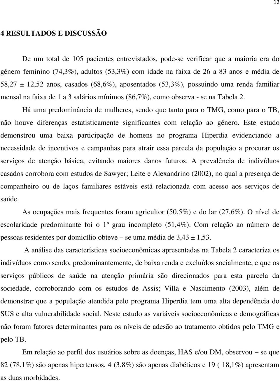 Há uma predominância de mulheres, sendo que tanto para o TMG, como para o TB, não houve diferenças estatisticamente significantes com relação ao gênero.