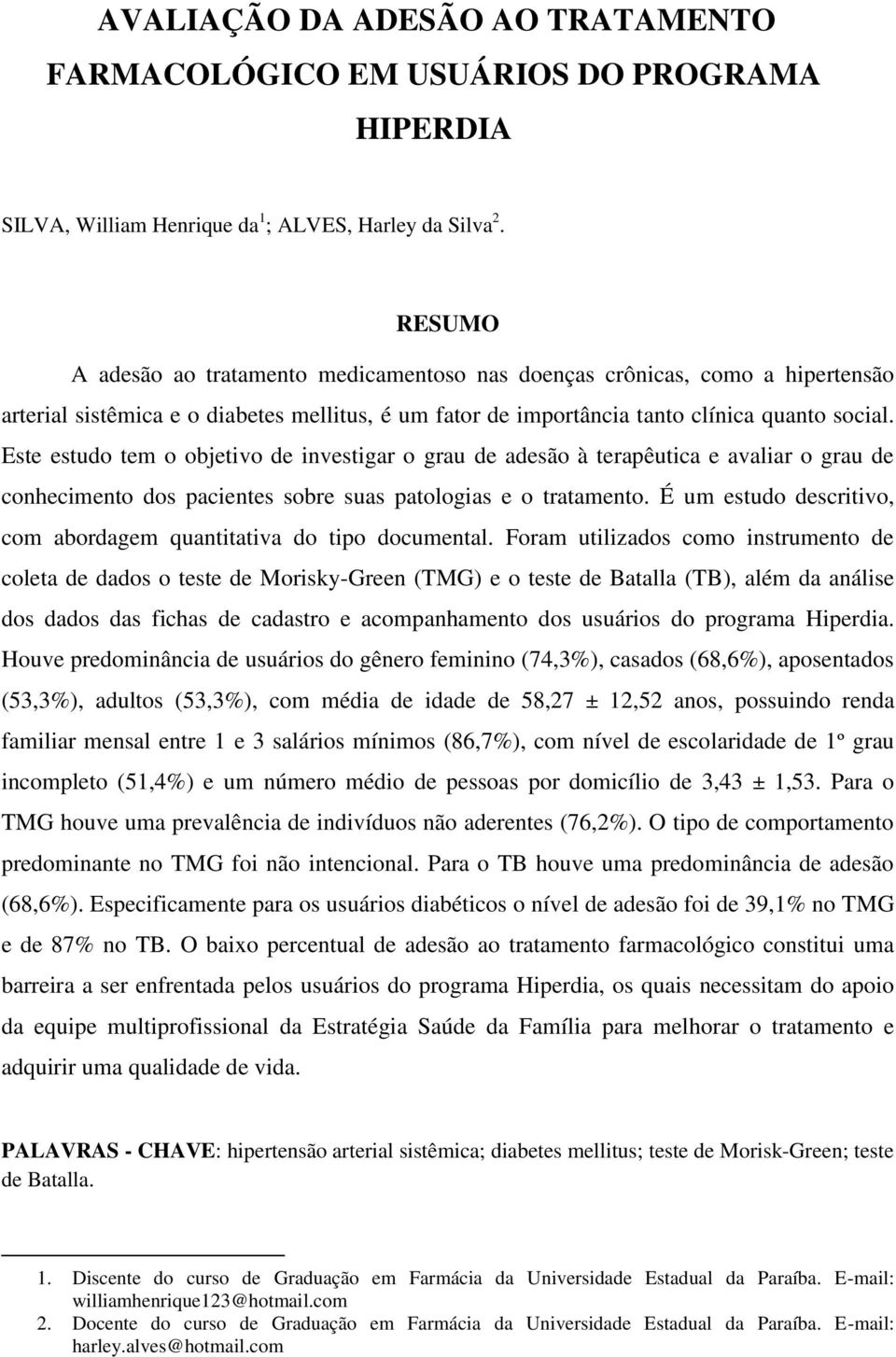 Este estudo tem o objetivo de investigar o grau de adesão à terapêutica e avaliar o grau de conhecimento dos pacientes sobre suas patologias e o tratamento.