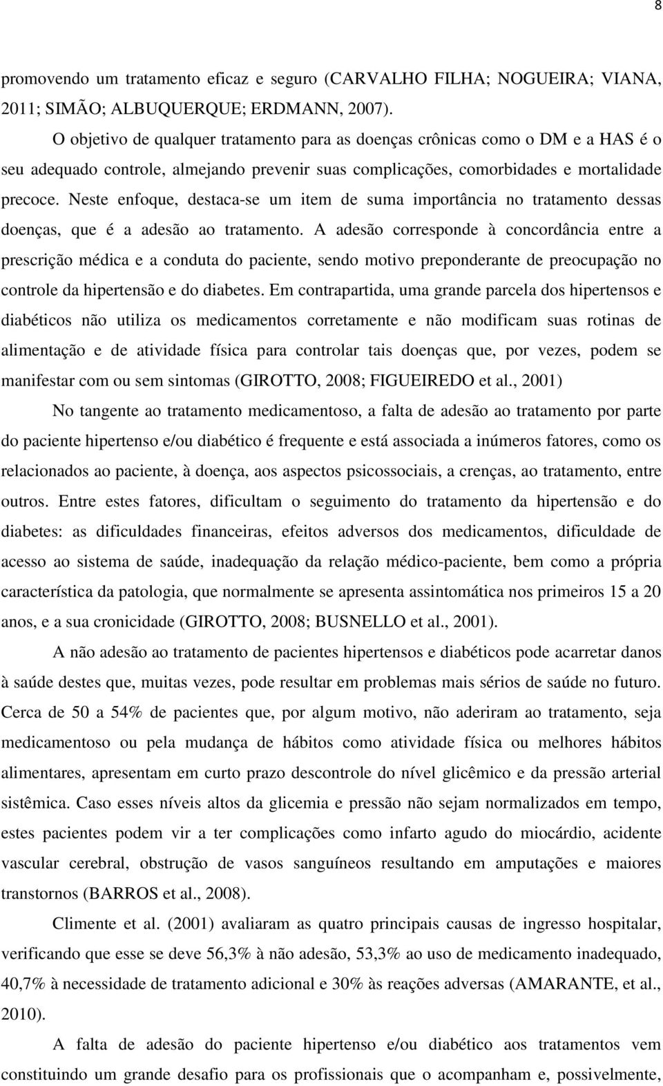 Neste enfoque, destaca-se um item de suma importância no tratamento dessas doenças, que é a adesão ao tratamento.